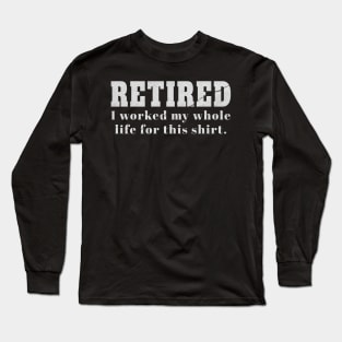 Retired Vintage - i worked my whole life Long Sleeve T-Shirt